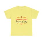 A True Love Never Ends Emotional Bond Affection Lovers Romantic Relationship Unisex Heavy Cotton T-Shirt