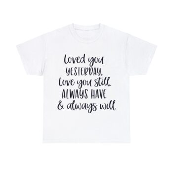 Romantic Love You Still & Always Will Valentine Day Bond Affection Casual Heavy Cotton Classic Fit T-Shirt for Men